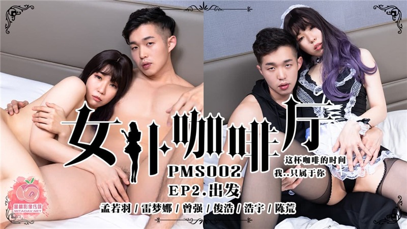 PMS02 女僕咖啡廳EP2出发 孟若羽 雷梦娜 曾强